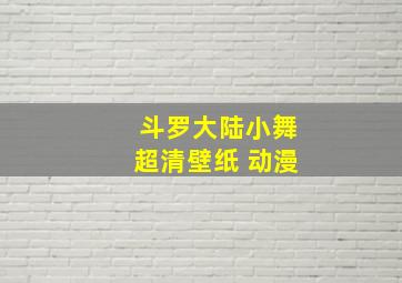 斗罗大陆小舞超清壁纸 动漫